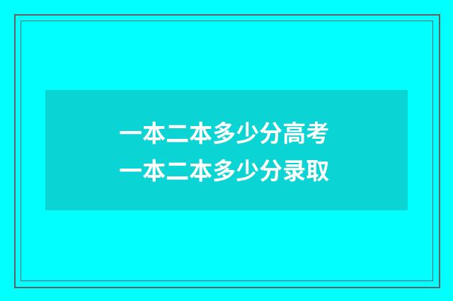 一本二本多少分高考 一本二本多少分录取