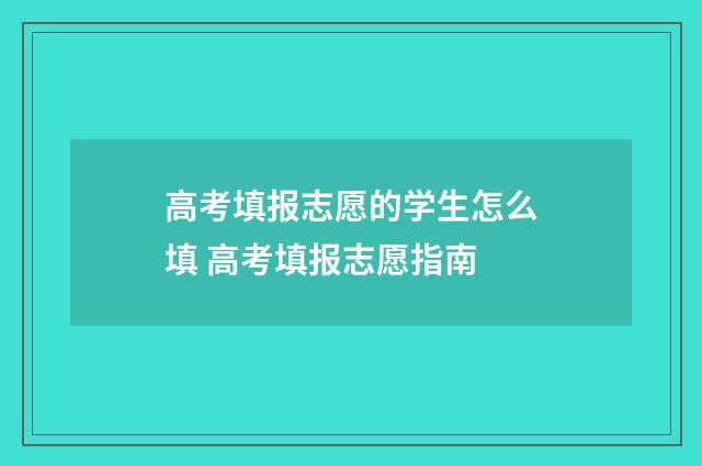 高考填报志愿的学生怎么填 高考填报志愿指南