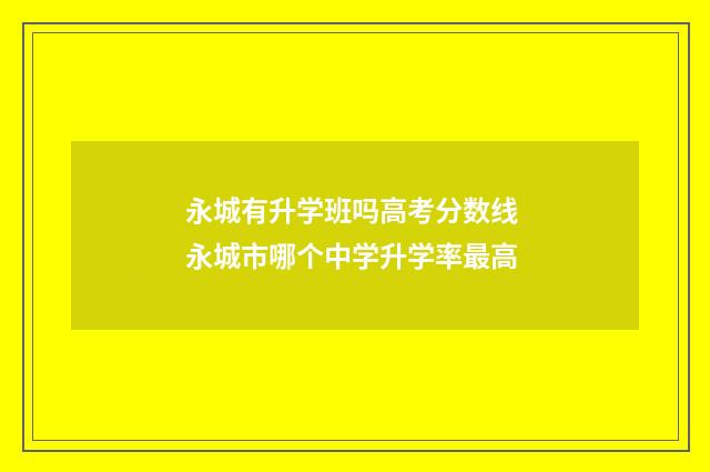 永城有升学班吗高考分数线 永城市哪个中学升学率最高