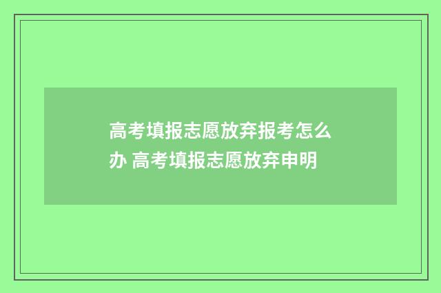 高考填报志愿放弃报考怎么办 高考填报志愿放弃申明