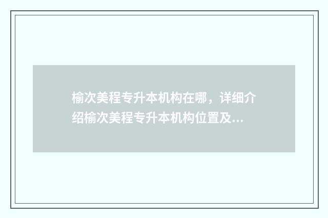 榆次美程专升本机构在哪，详细介绍榆次美程专升本机构位置及课程设置 榆次专升本培训学校