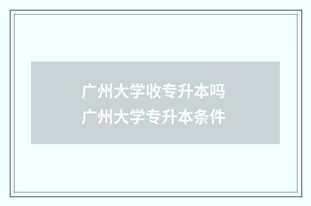 广州大学收专升本吗 广州大学专升本条件