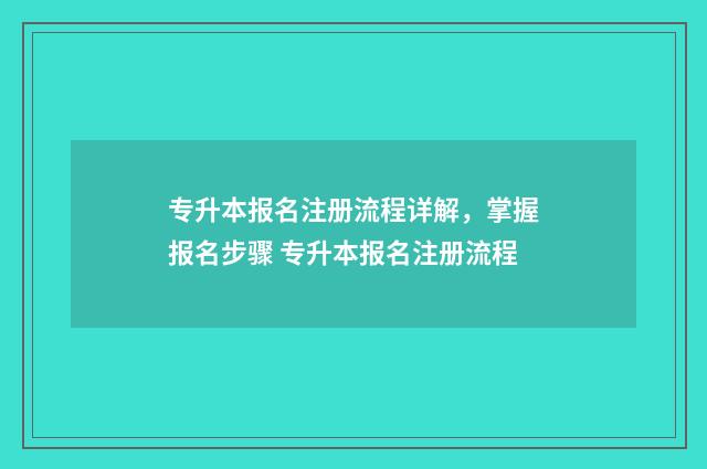 专升本报名注册流程详解，掌握报名步骤 专升本报名注册流程