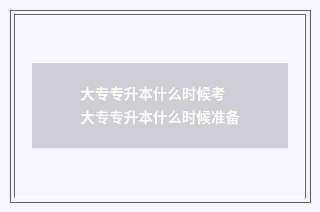 大专专升本什么时候考 大专专升本什么时候准备
