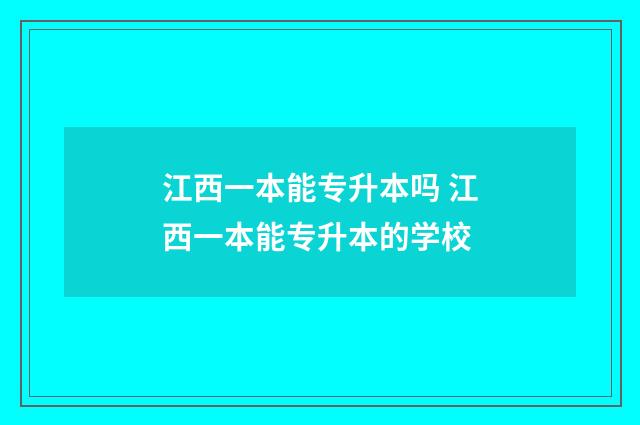 江西一本能专升本吗 江西一本能专升本的学校