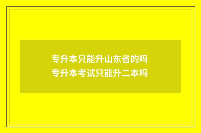 专升本只能升山东省的吗 专升本考试只能升二本吗
