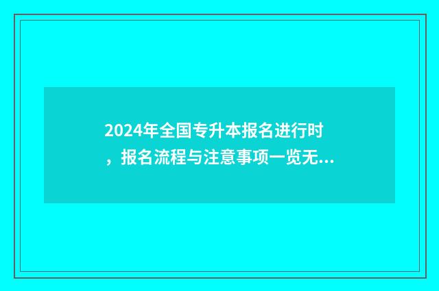 2024年全国专升本报名进行时，报名流程与注意事项一览无余 2024年全国专升本录取率是多少