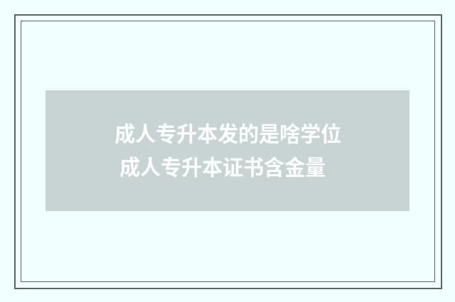 成人专升本发的是啥学位 成人专升本证书含金量