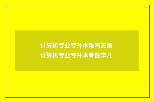 计算机专业专升本难吗天津 计算机专业专升本考数学几