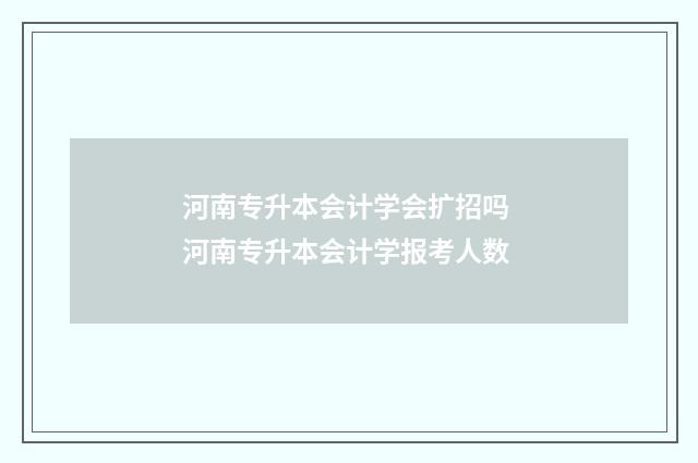 河南专升本会计学会扩招吗 河南专升本会计学报考人数