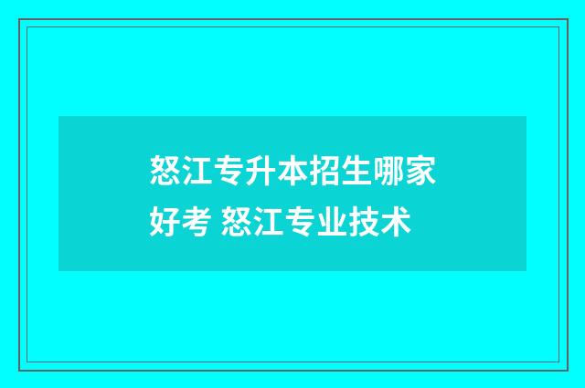 怒江专升本招生哪家好考 怒江专业技术