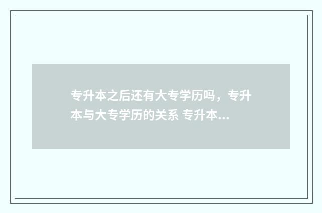 专升本之后还有大专学历吗，专升本与大专学历的关系 专升本之后还有应届生资格吗