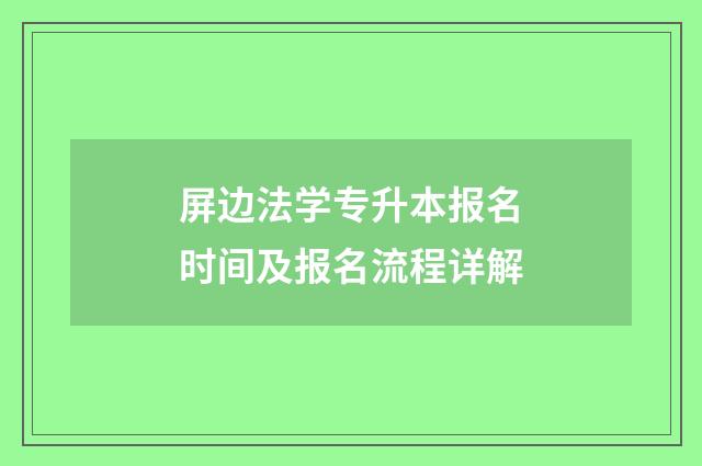 屏边法学专升本报名时间及报名流程详解