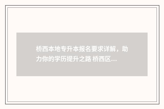 桥西本地专升本报名要求详解，助力你的学历提升之路 桥西区专科学校
