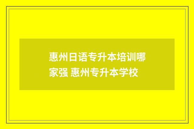 惠州日语专升本培训哪家强 惠州专升本学校