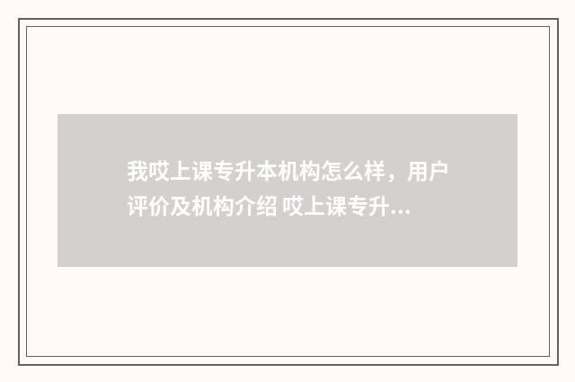 我哎上课专升本机构怎么样，用户评价及机构介绍 哎上课专升本app可靠吗
