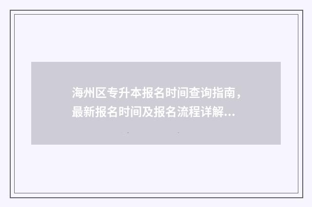 海州区专升本报名时间查询指南，最新报名时间及报名流程详解 海州区专升本报名地点