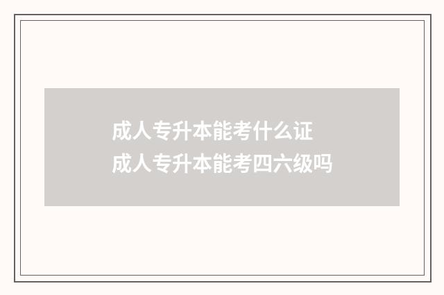 成人专升本能考什么证 成人专升本能考四六级吗