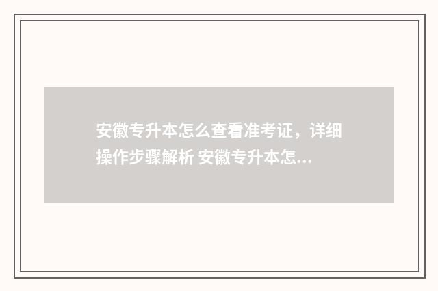 安徽专升本怎么查看准考证，详细操作步骤解析 安徽专升本怎么样