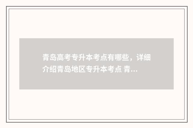 青岛高考专升本考点有哪些，详细介绍青岛地区专升本考点 青岛专升本录取率
