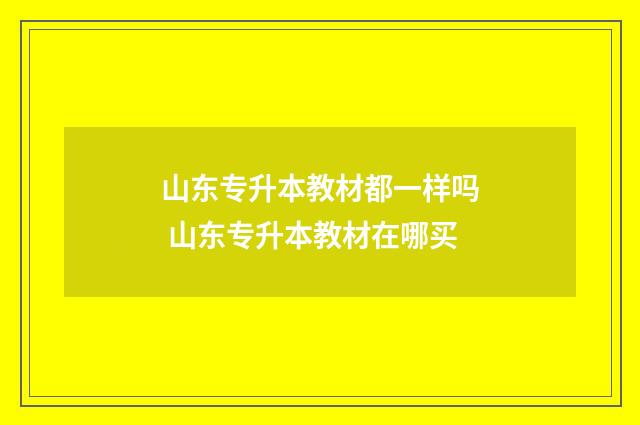 山东专升本教材都一样吗 山东专升本教材在哪买