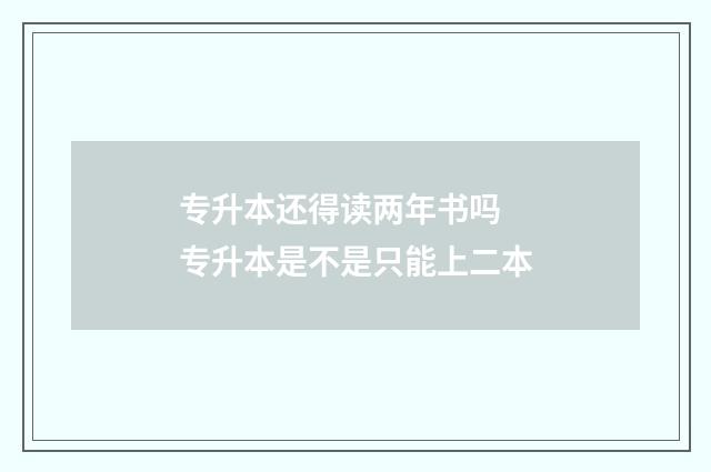 专升本还得读两年书吗 专升本是不是只能上二本
