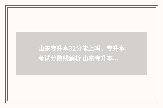 山东专升本32分能上吗，专升本考试分数线解析 山东专升本32分能上吗