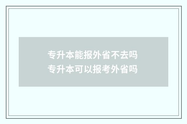 专升本能报外省不去吗 专升本可以报考外省吗