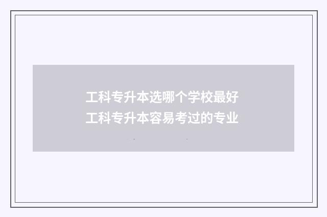 工科专升本选哪个学校最好 工科专升本容易考过的专业