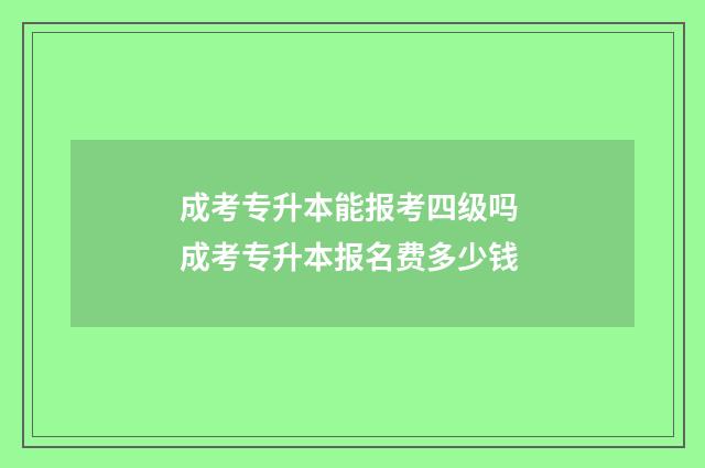 成考专升本能报考四级吗 成考专升本报名费多少钱