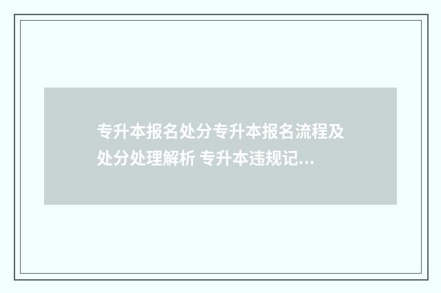 专升本报名处分专升本报名流程及处分处理解析 专升本违规记录怎么办