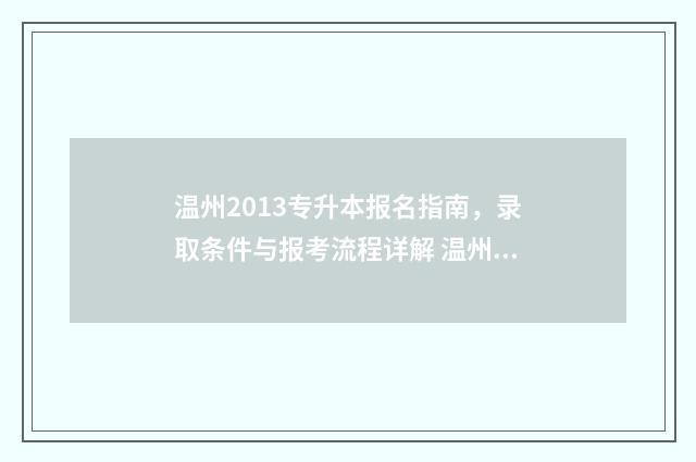 温州2013专升本报名指南，录取条件与报考流程详解 温州市专升本