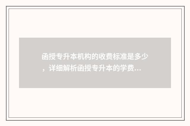 函授专升本机构的收费标准是多少，详细解析函授专升本的学费 函授专升本机构会帮刷课嘛