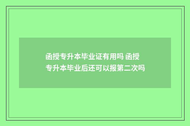 函授专升本毕业证有用吗 函授专升本毕业后还可以报第二次吗