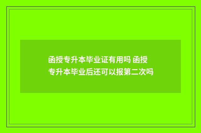 函授专升本毕业证有用吗 函授专升本毕业后还可以报第二次吗