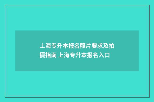 上海专升本报名照片要求及拍摄指南 上海专升本报名入口
