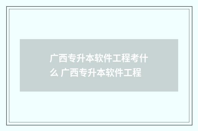 广西专升本软件工程考什么 广西专升本软件工程