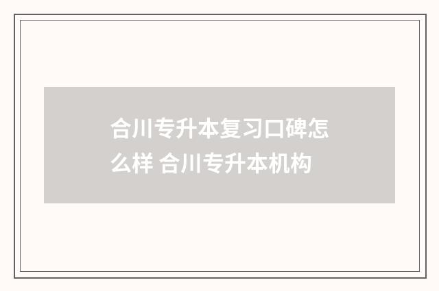 合川专升本复习口碑怎么样 合川专升本机构