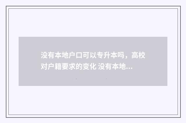没有本地户口可以专升本吗，高校对户籍要求的变化 没有本地户口可以上幼儿园吗