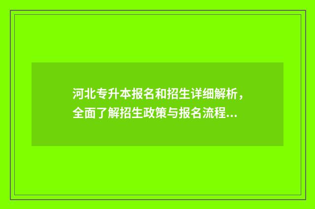 河北专升本报名和招生详细解析，全面了解招生政策与报名流程 河北专升本报名时间2024年