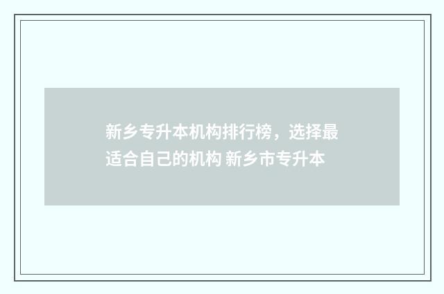 新乡专升本机构排行榜，选择最适合自己的机构 新乡市专升本