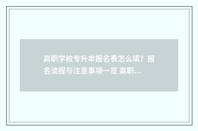 高职学校专升本报名表怎么填？报名流程与注意事项一览 高职学校专升本 专业