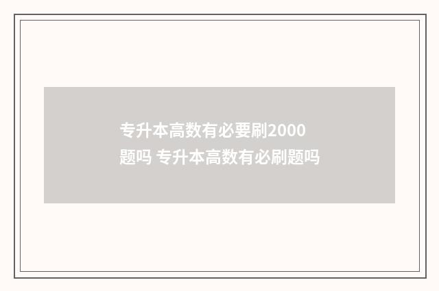 专升本高数有必要刷2000题吗 专升本高数有必刷题吗