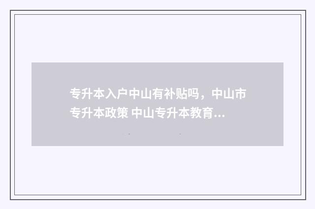 专升本入户中山有补贴吗，中山市专升本政策 中山专升本教育机构