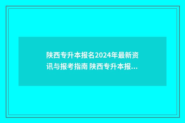 陕西专升本报名2024年最新资讯与报考指南 陕西专升本报名费