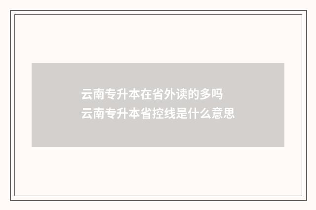 云南专升本在省外读的多吗 云南专升本省控线是什么意思