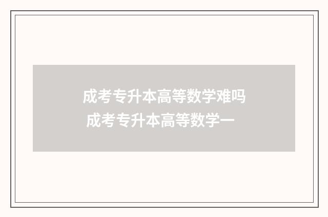 成考专升本高等数学难吗 成考专升本高等数学一