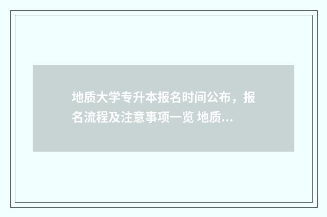地质大学专升本报名时间公布，报名流程及注意事项一览 地质大学专升本费用