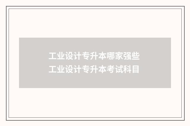 工业设计专升本哪家强些 工业设计专升本考试科目