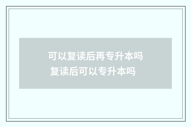 可以复读后再专升本吗 复读后可以专升本吗